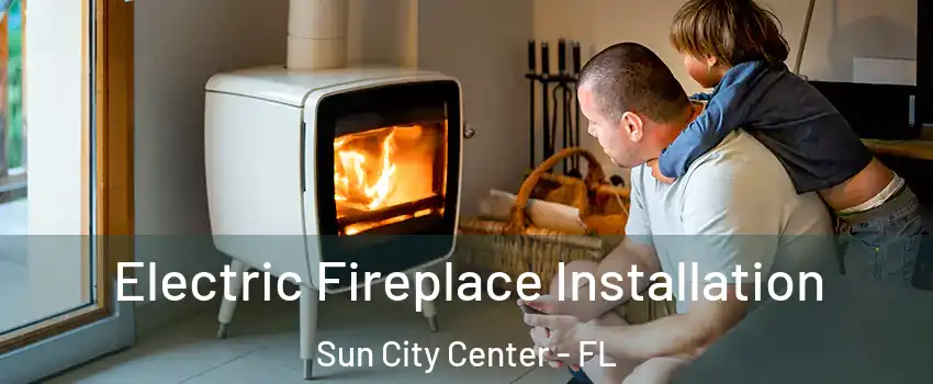  Electric Fireplace Installation Sun City Center - FL