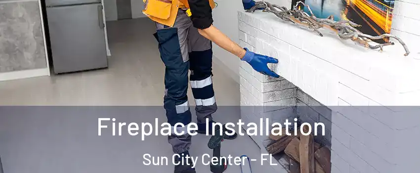  Fireplace Installation Sun City Center - FL