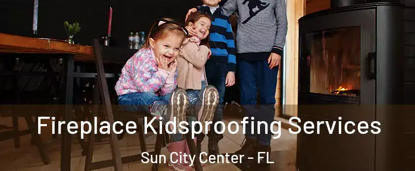  Fireplace Kidsproofing Services Sun City Center - FL