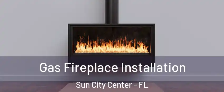  Gas Fireplace Installation Sun City Center - FL