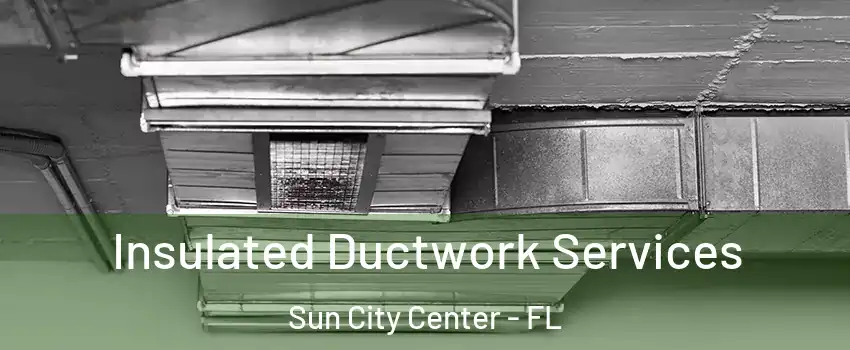  Insulated Ductwork Services Sun City Center - FL