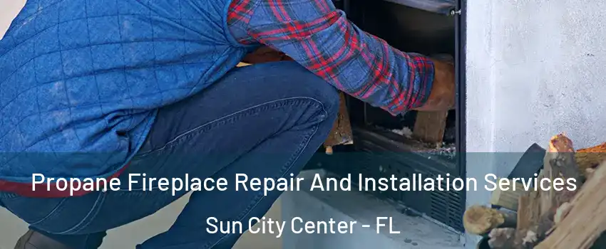  Propane Fireplace Repair And Installation Services Sun City Center - FL