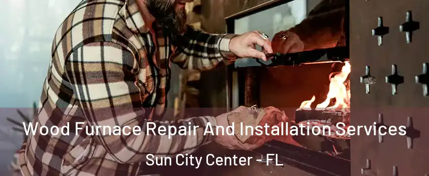  Wood Furnace Repair And Installation Services Sun City Center - FL